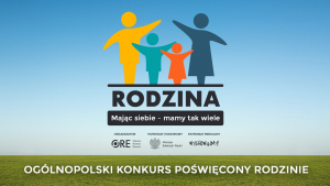 Ogólnopolski konkurs poświęcony rodzinie pt. „Rodzina. Mając siebie - mamy tak wiele”.